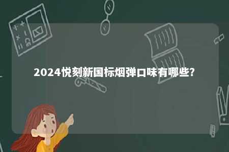 2024悦刻新国标烟弹口味有哪些？ 